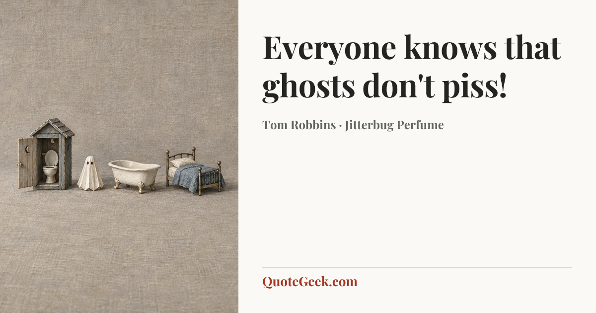 “Everyone knows that ghosts don't piss!” — Tom Robbins · Jitterbug Perfume. Illustrated QuoteGeek card.