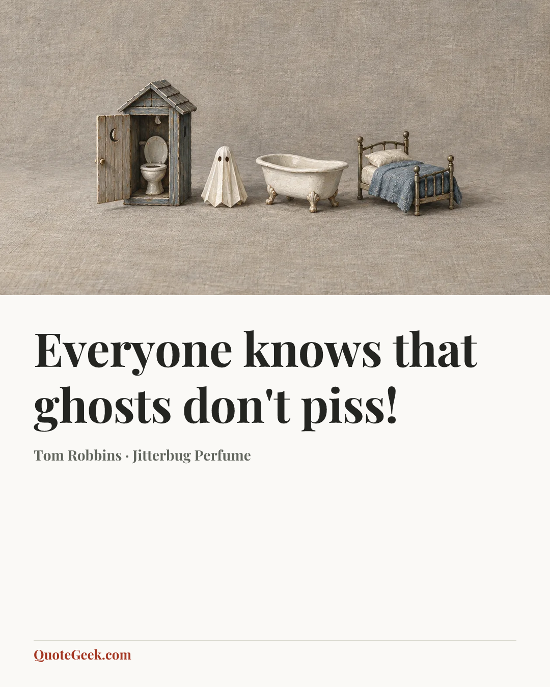 “Everyone knows that ghosts don't piss!” — Tom Robbins · Jitterbug Perfume. Illustrated QuoteGeek card.