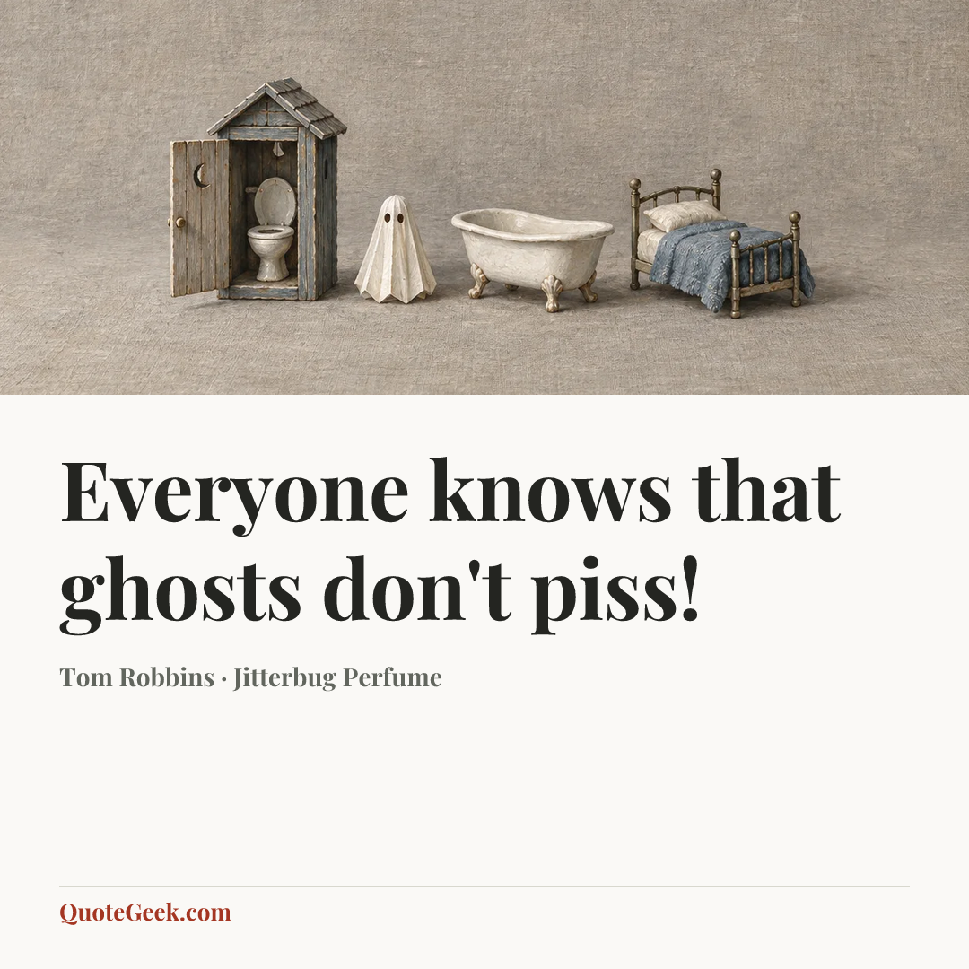 “Everyone knows that ghosts don't piss!” — Tom Robbins · Jitterbug Perfume. Illustrated QuoteGeek card.