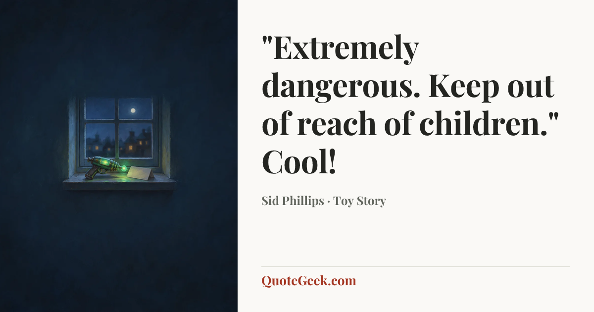 “"Extremely dangerous. Keep out of reach of children." Cool!” — Sid Phillips · Toy Story. Illustrated QuoteGeek card.