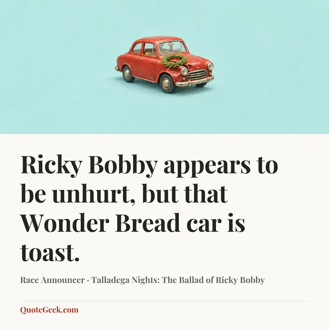 “Ricky Bobby appears to be unhurt, but that Wonder Bread car is toast.” — Race Announcer · Talladega Nights: The Ballad of Ricky Bobby. Illustrated QuoteGeek card.