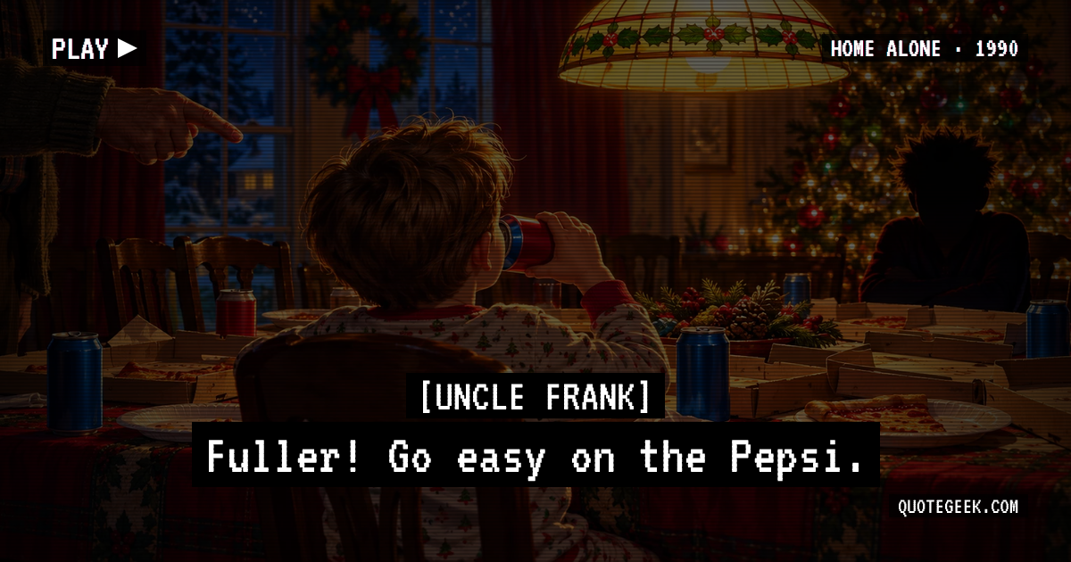 “Fuller! Go easy on the Pepsi.” — Uncle Frank · Home Alone. Illustrated QuoteGeek card.