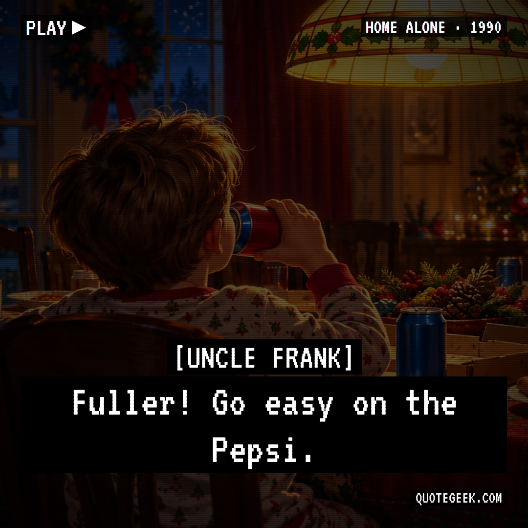 “Fuller! Go easy on the Pepsi.” — Uncle Frank · Home Alone. Illustrated QuoteGeek card.