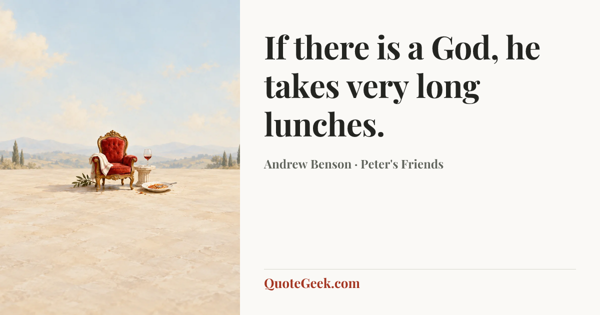 “If there is a God, he takes very long lunches.” — Andrew Benson · Peter's Friends. Illustrated QuoteGeek card.