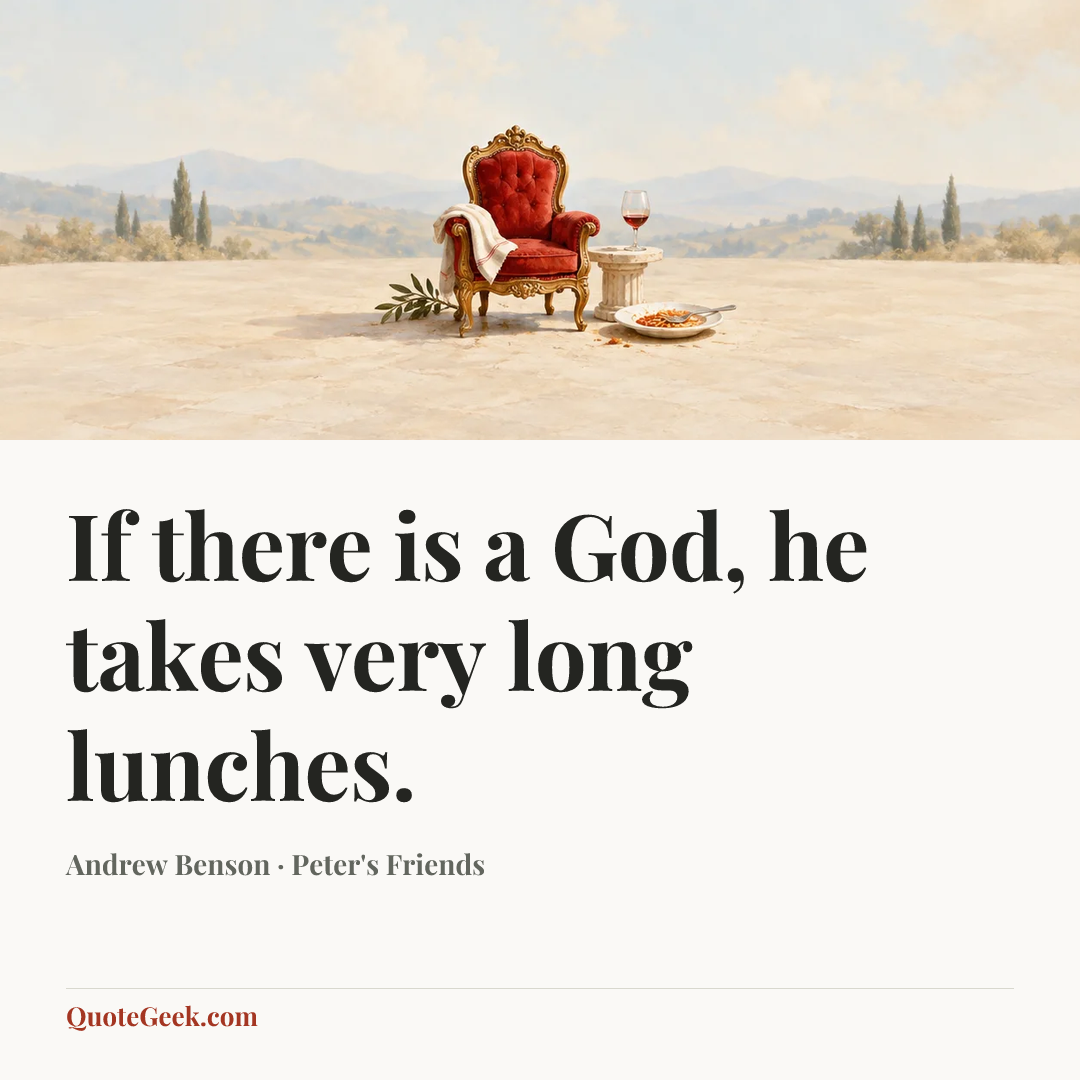 “If there is a God, he takes very long lunches.” — Andrew Benson · Peter's Friends. Illustrated QuoteGeek card.