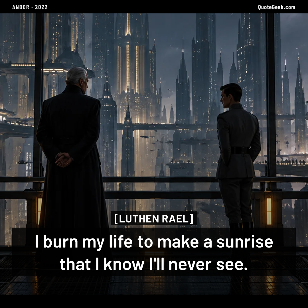 “I burn my life to make a sunrise that I know I'll never see.” — Luthen Rael · Andor. Illustrated QuoteGeek card.