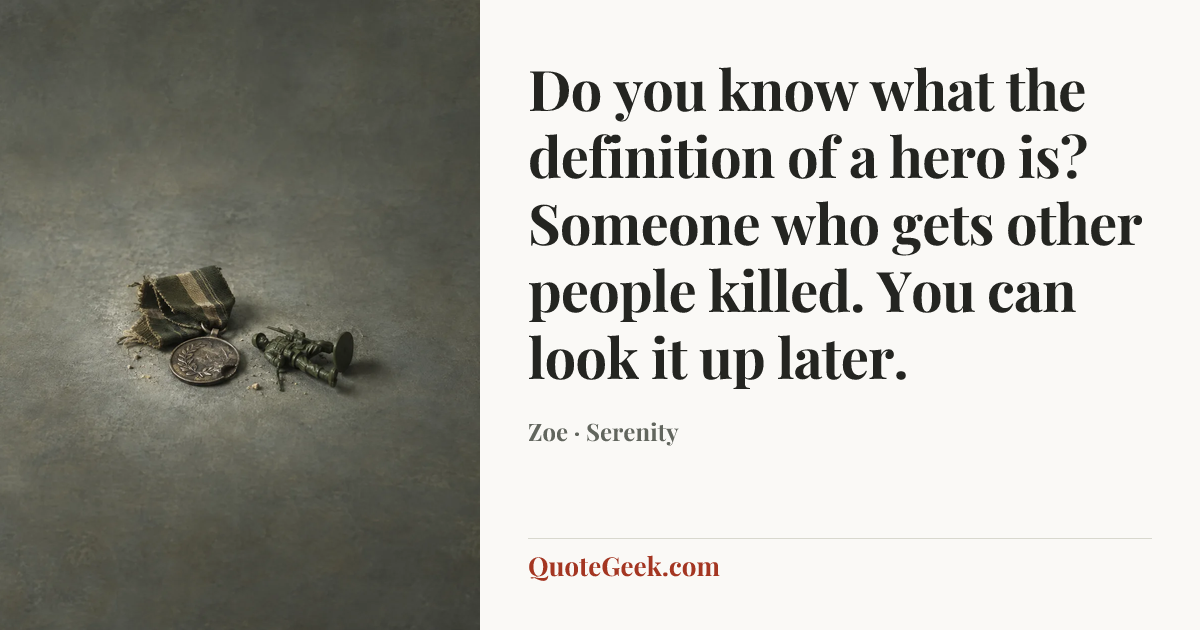“Do you know what the definition of a hero is? Someone who gets other people killed. You can look it up later.” — Zoe · Serenity. Illustrated QuoteGeek card.