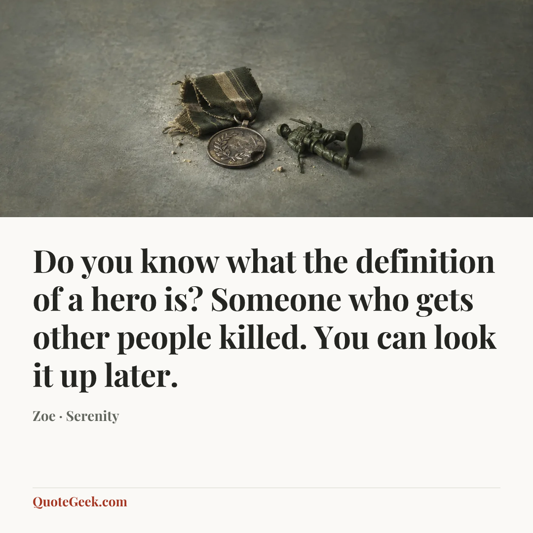 “Do you know what the definition of a hero is? Someone who gets other people killed. You can look it up later.” — Zoe · Serenity. Illustrated QuoteGeek card.