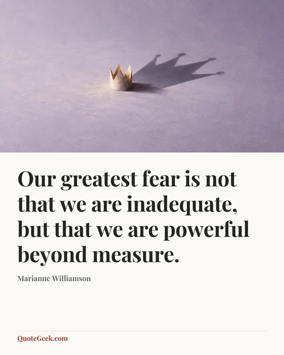 “Our greatest fear is not that we are inadequate,
but that we are powerful beyond measure.” — Marianne Williamson. Illustrated QuoteGeek card.