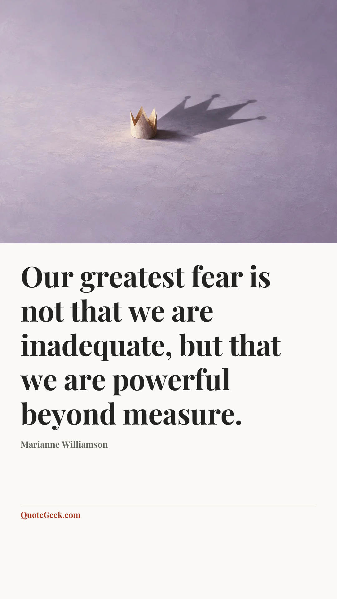 “Our greatest fear is not that we are inadequate,
but that we are powerful beyond measure.” — Marianne Williamson. Illustrated QuoteGeek card.