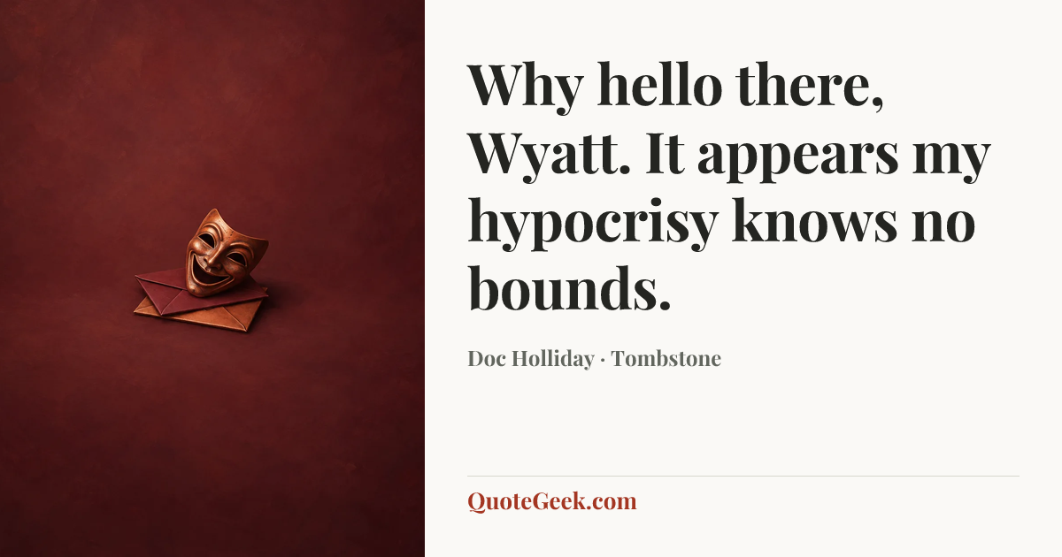 “Why hello there, Wyatt. It appears my hypocrisy knows no bounds.” — Doc Holliday · Tombstone. Illustrated QuoteGeek card.