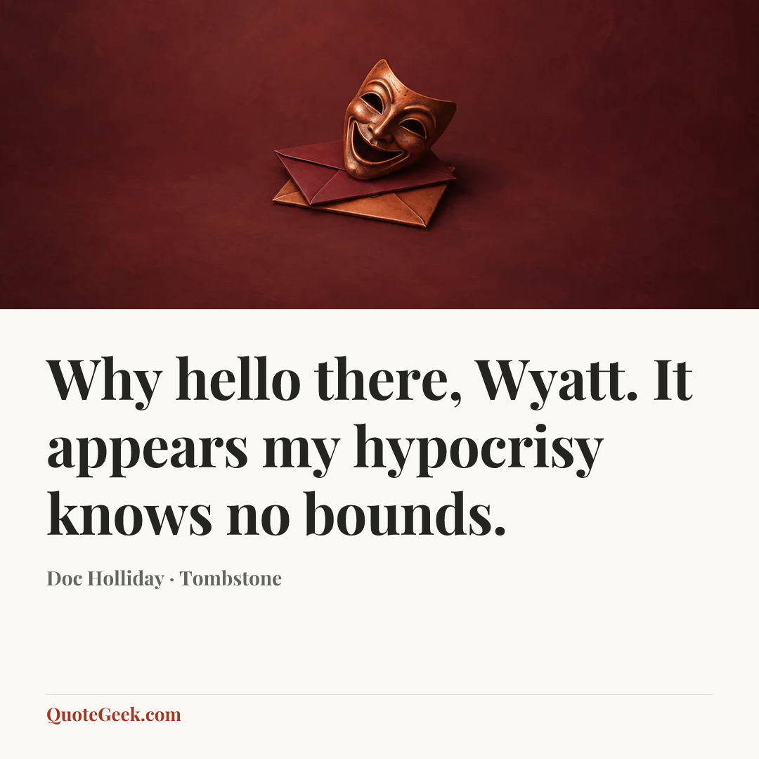 “Why hello there, Wyatt. It appears my hypocrisy knows no bounds.” — Doc Holliday · Tombstone. Illustrated QuoteGeek card.