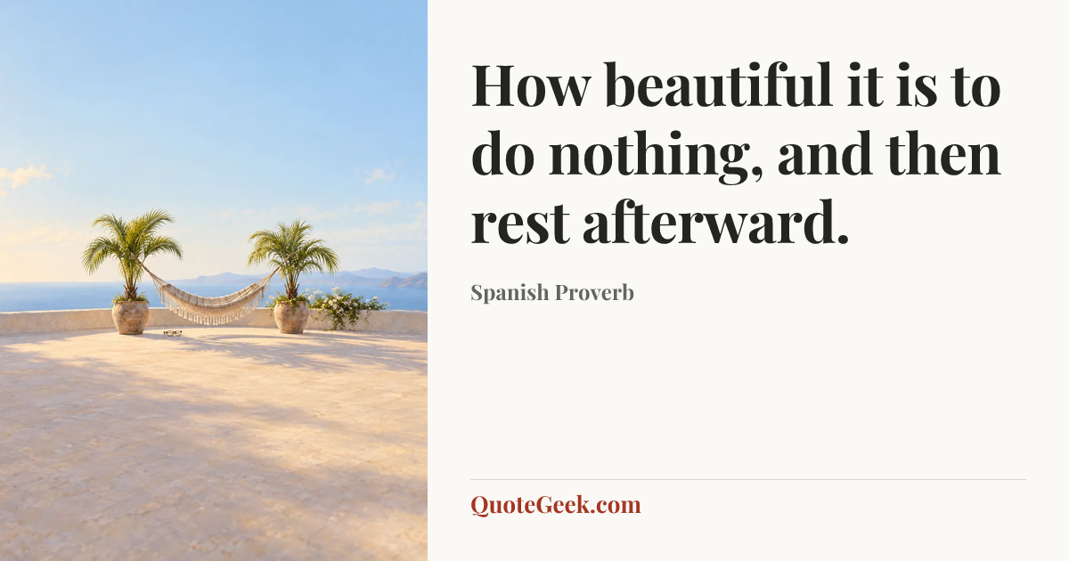 “How beautiful it is to do nothing, and then rest afterward.” — Spanish Proverb. Illustrated QuoteGeek card.