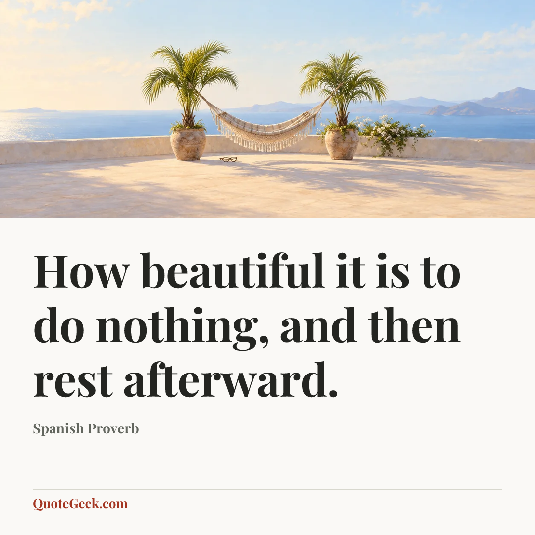 “How beautiful it is to do nothing, and then rest afterward.” — Spanish Proverb. Illustrated QuoteGeek card.