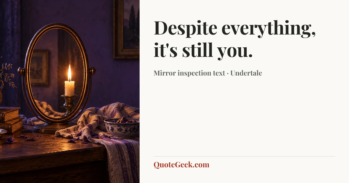 “Despite everything, it's still you.” — Mirror inspection text · Undertale. Illustrated QuoteGeek card.