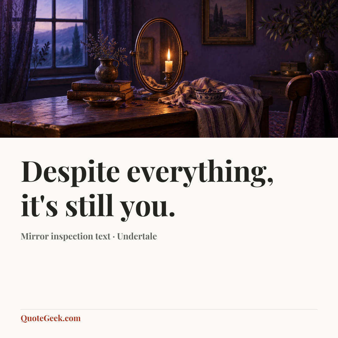 “Despite everything, it's still you.” — Mirror inspection text · Undertale. Illustrated QuoteGeek card.