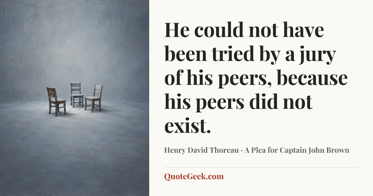 “He could not have been tried by a jury of his peers, because his peers did not exist.” — Henry David Thoreau · A Plea for Captain John Brown. Illustrated QuoteGeek card.