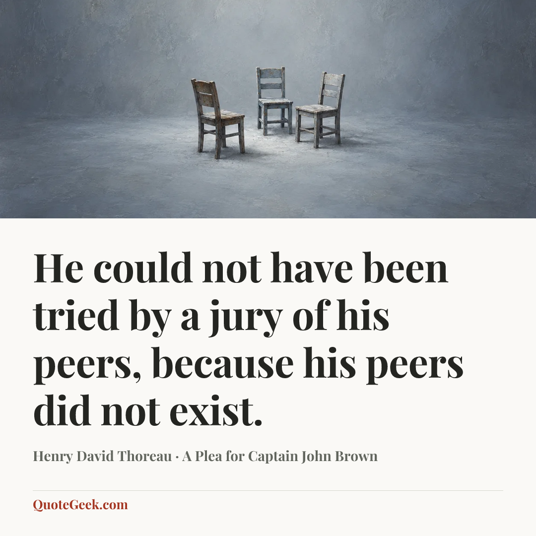 “He could not have been tried by a jury of his peers, because his peers did not exist.” — Henry David Thoreau · A Plea for Captain John Brown. Illustrated QuoteGeek card.