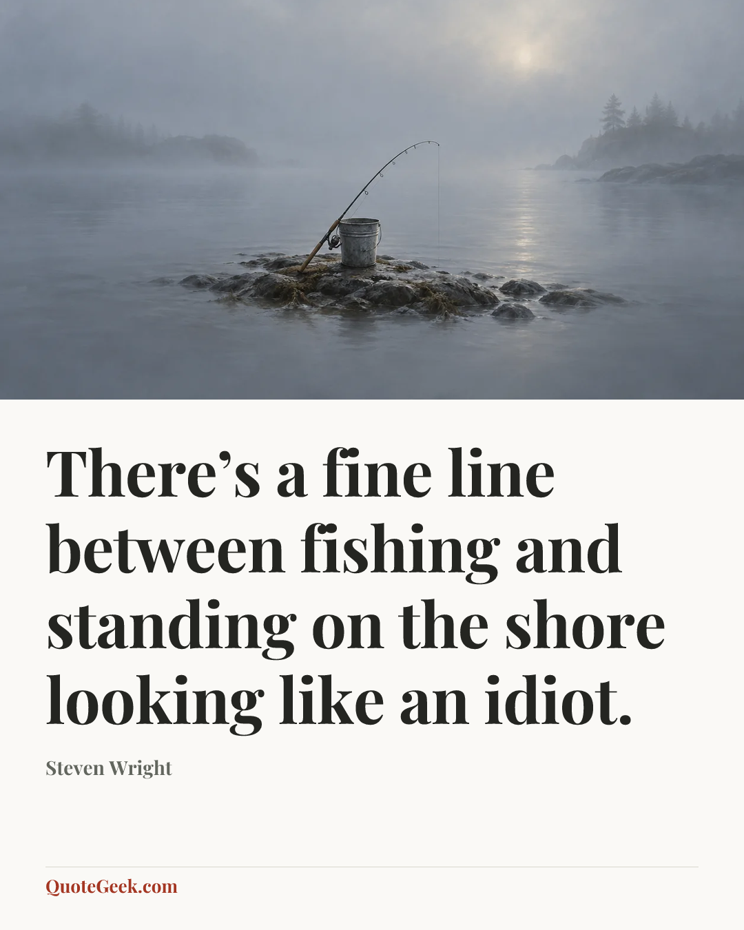 “There’s a fine line between fishing and standing on the shore looking like an idiot.” — Steven Wright. Illustrated QuoteGeek card.