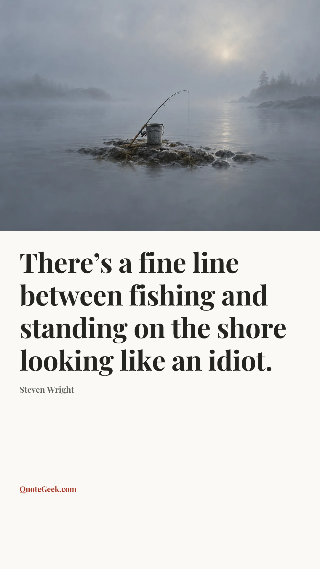 “There’s a fine line between fishing and standing on the shore looking like an idiot.” — Steven Wright. Illustrated QuoteGeek card.
