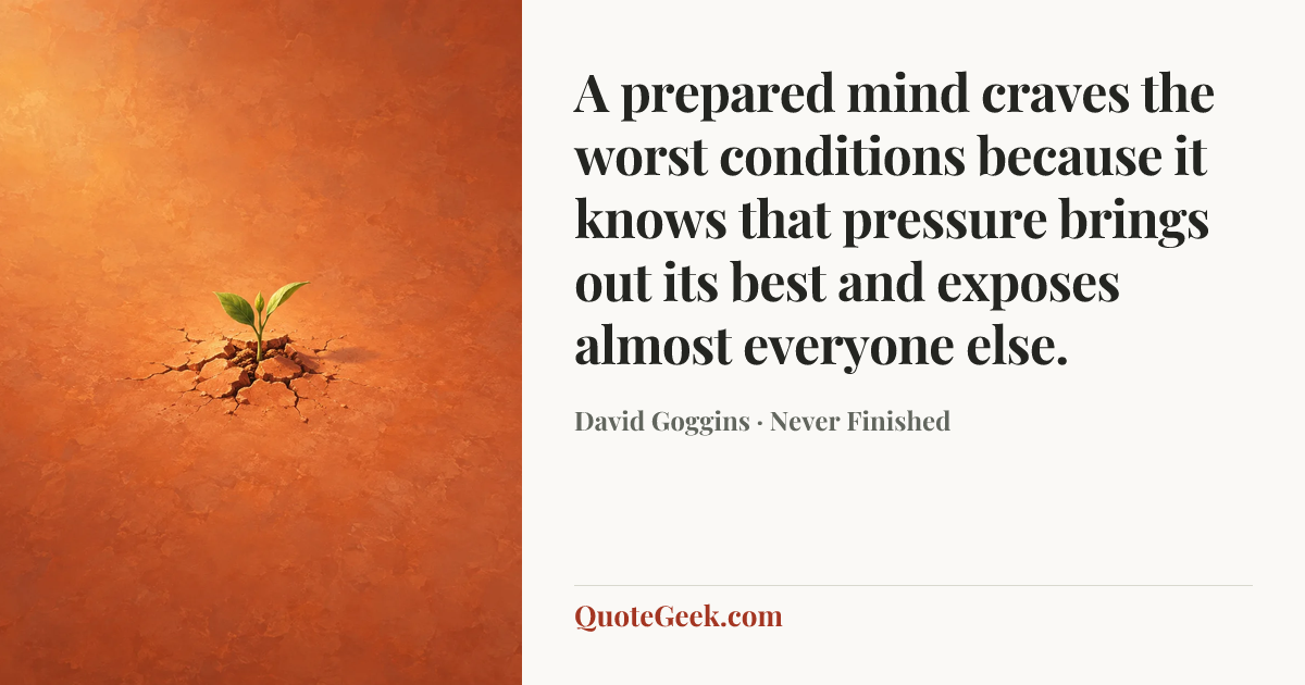 “A prepared mind craves the worst conditions because it knows that pressure brings out its best and exposes almost everyone else.” — David Goggins · Never Finished. Illustrated QuoteGeek card.