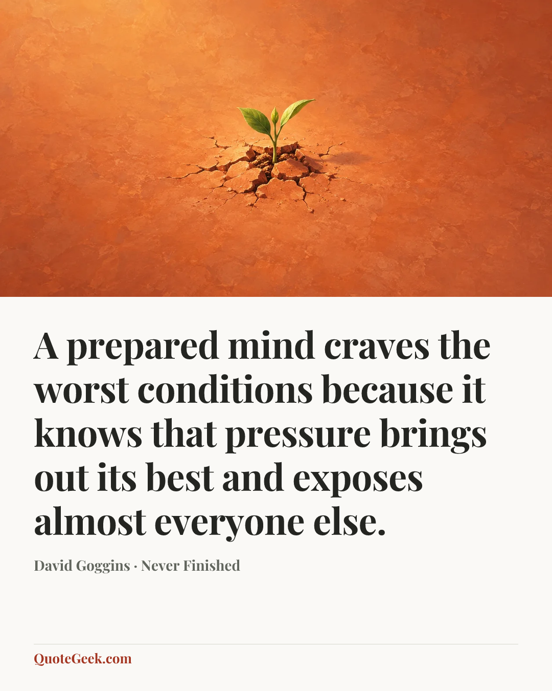 “A prepared mind craves the worst conditions because it knows that pressure brings out its best and exposes almost everyone else.” — David Goggins · Never Finished. Illustrated QuoteGeek card.