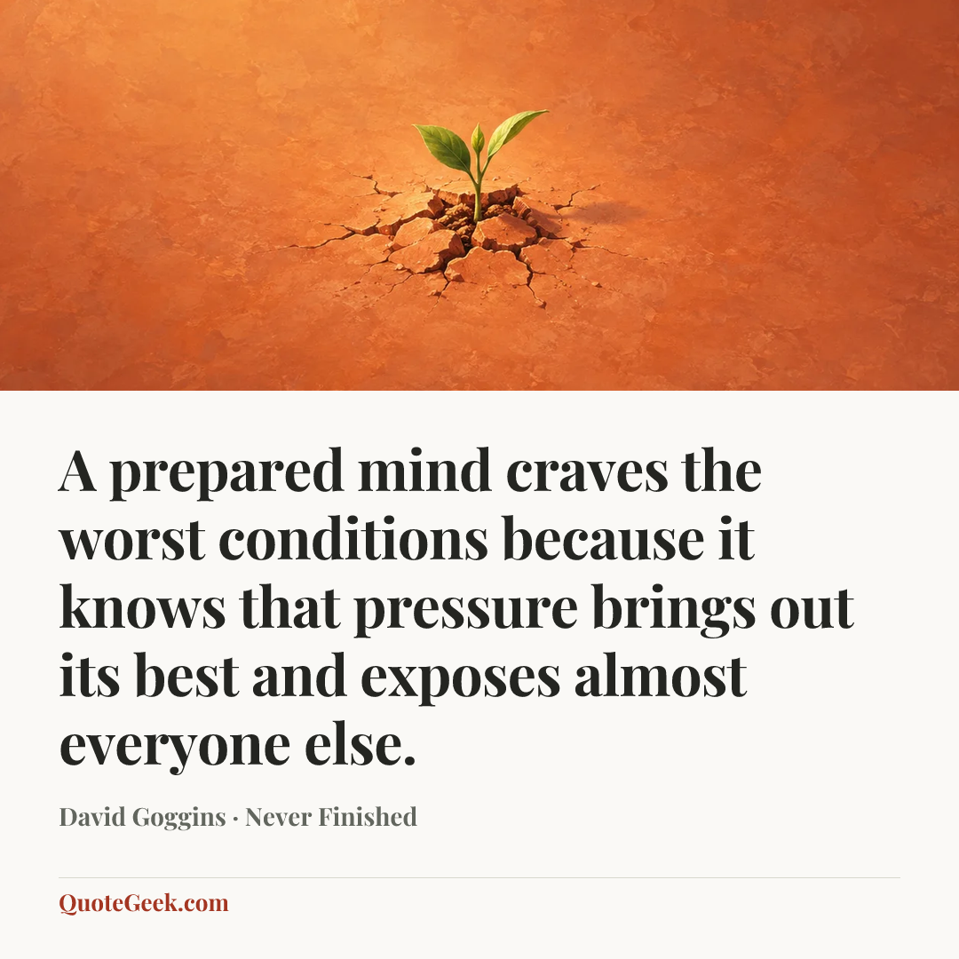 “A prepared mind craves the worst conditions because it knows that pressure brings out its best and exposes almost everyone else.” — David Goggins · Never Finished. Illustrated QuoteGeek card.