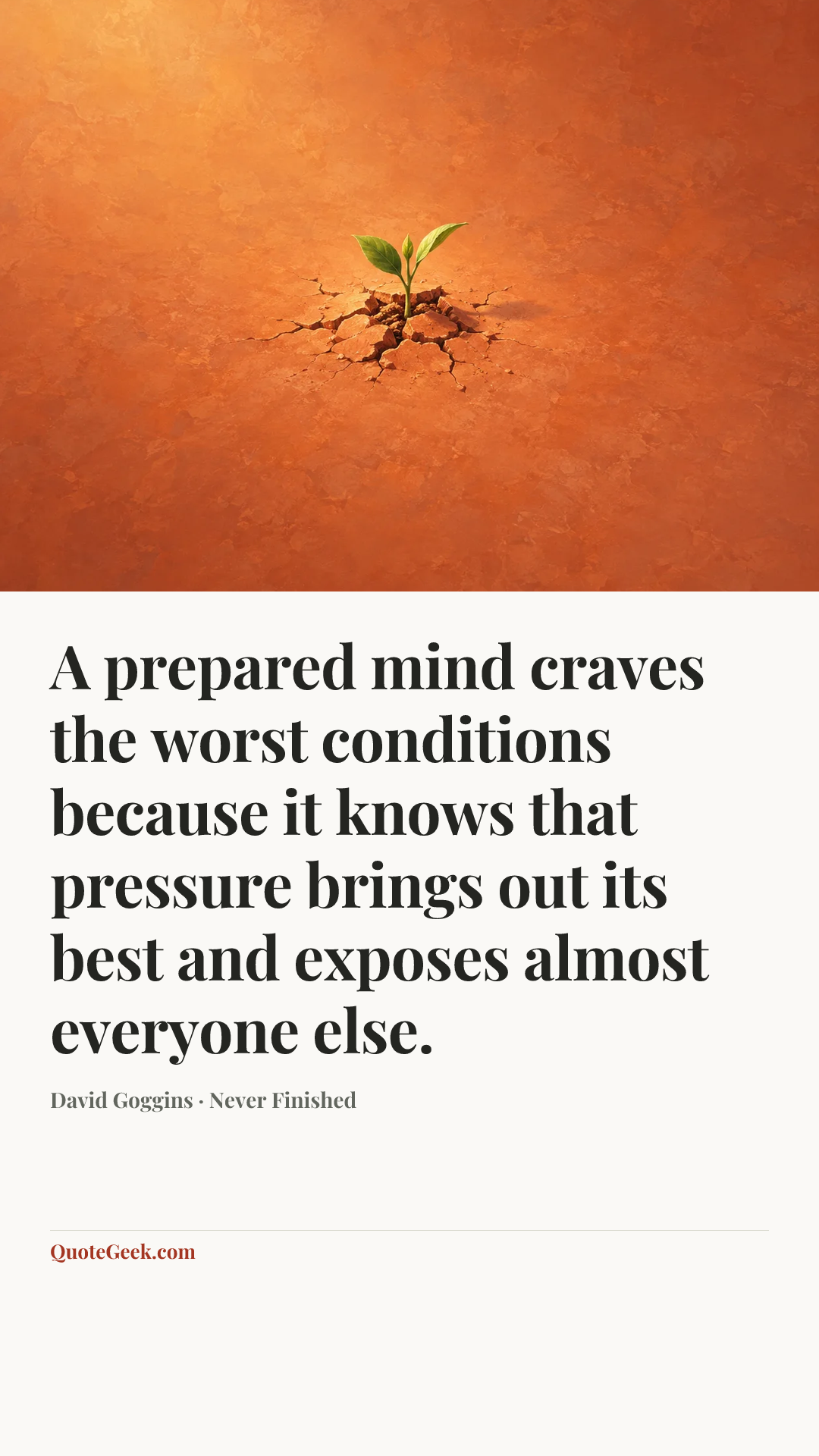 “A prepared mind craves the worst conditions because it knows that pressure brings out its best and exposes almost everyone else.” — David Goggins · Never Finished. Illustrated QuoteGeek card.