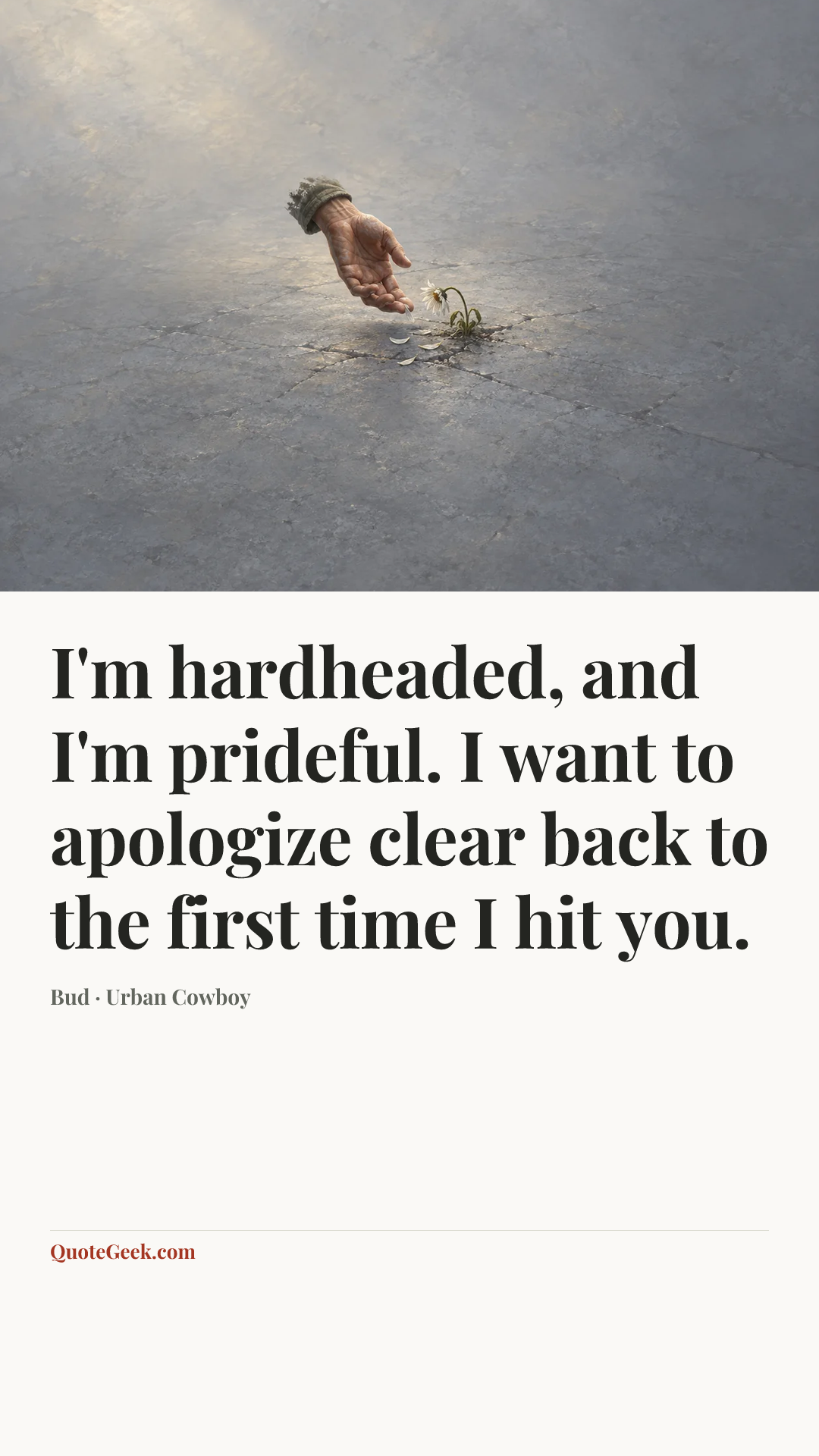 “I'm hardheaded, and I'm prideful. I want to apologize clear back to the first time I hit you.” — Bud · Urban Cowboy. Illustrated QuoteGeek card.