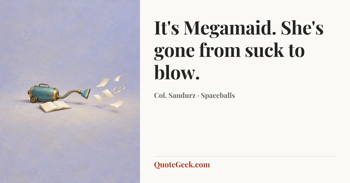 “It's Megamaid. She's gone from suck to blow.” — Col. Sandurz · Spaceballs. Illustrated QuoteGeek card.