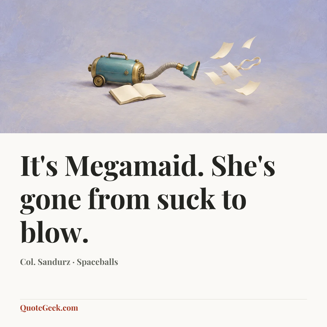 “It's Megamaid. She's gone from suck to blow.” — Col. Sandurz · Spaceballs. Illustrated QuoteGeek card.