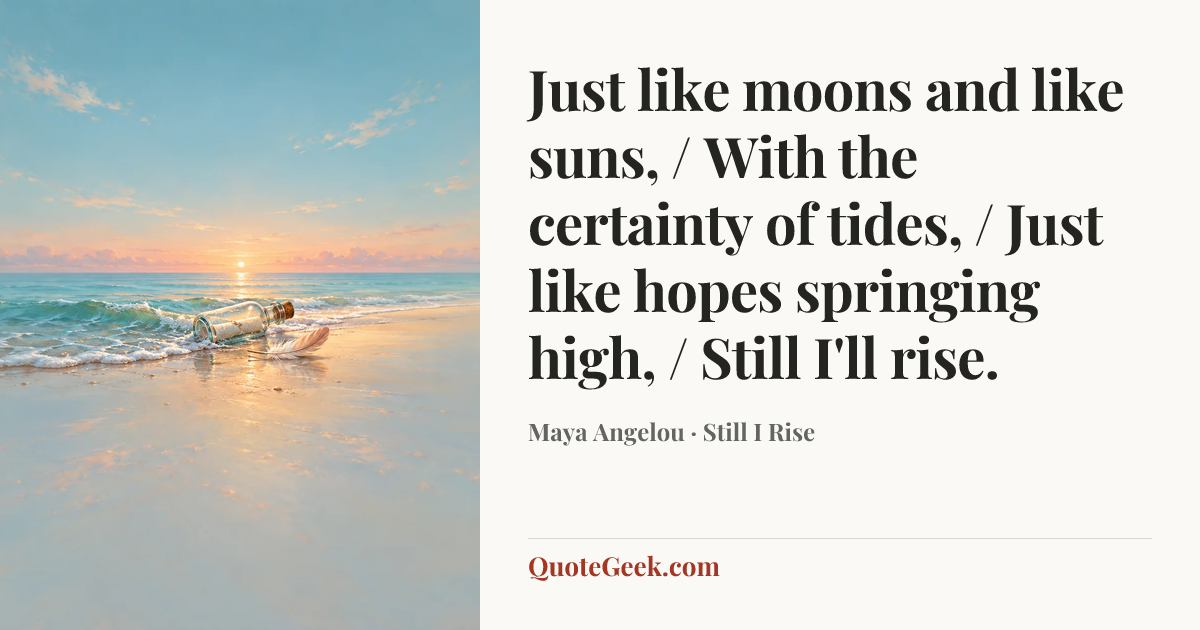 “Just like moons and like suns, / With the certainty of tides, / Just like hopes springing high, / Still I'll rise.” — Maya Angelou · Still I Rise. Illustrated QuoteGeek card.