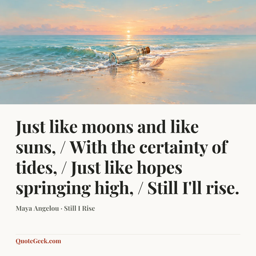 “Just like moons and like suns, / With the certainty of tides, / Just like hopes springing high, / Still I'll rise.” — Maya Angelou · Still I Rise. Illustrated QuoteGeek card.