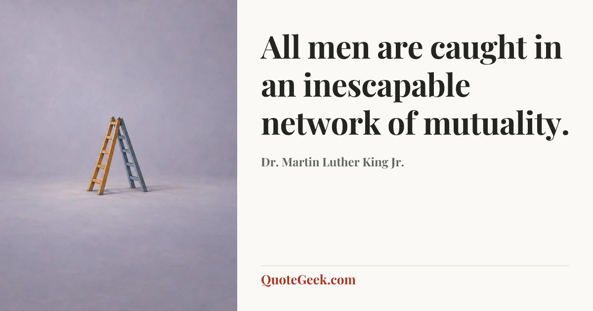 “All men are caught in an inescapable network of mutuality.” — Dr. Martin Luther King Jr.. Illustrated QuoteGeek card.