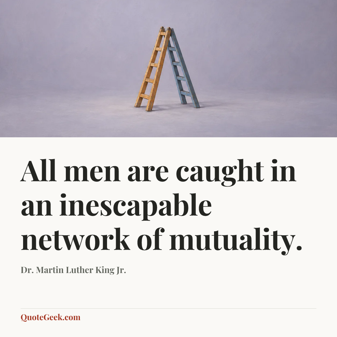 “All men are caught in an inescapable network of mutuality.” — Dr. Martin Luther King Jr.. Illustrated QuoteGeek card.