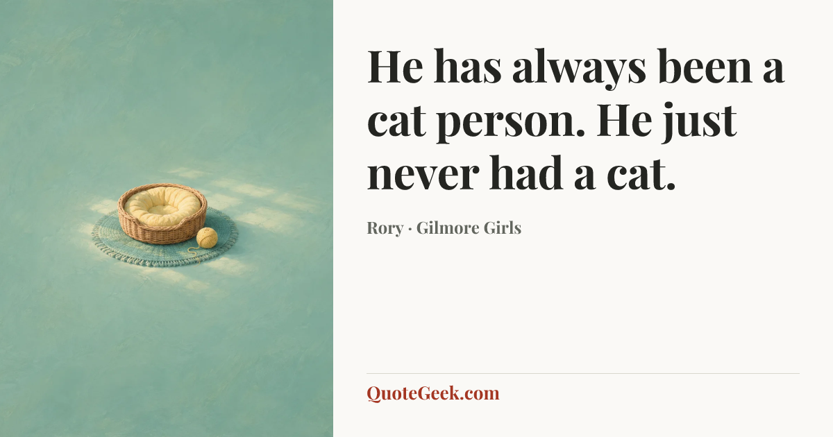 “He has always been a cat person. He just never had a cat.” — Rory · Gilmore Girls. Illustrated QuoteGeek card.