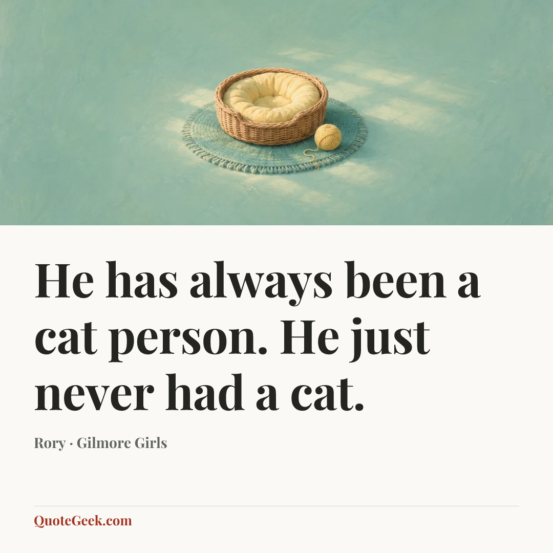 “He has always been a cat person. He just never had a cat.” — Rory · Gilmore Girls. Illustrated QuoteGeek card.