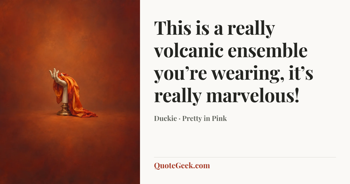 “This is a really volcanic ensemble you’re wearing, it’s really marvelous!” — Duckie · Pretty in Pink. Illustrated QuoteGeek card.