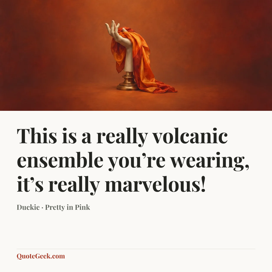 “This is a really volcanic ensemble you’re wearing, it’s really marvelous!” — Duckie · Pretty in Pink. Illustrated QuoteGeek card.