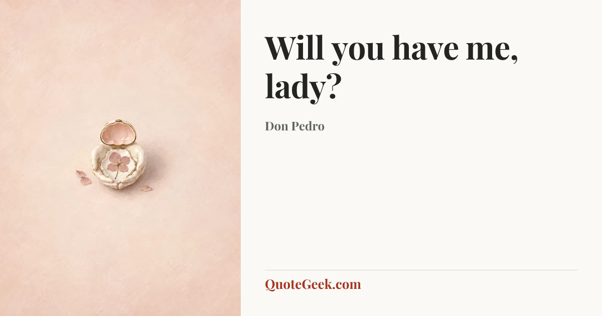 “Will you have me, lady?” — Don Pedro. Illustrated QuoteGeek card.