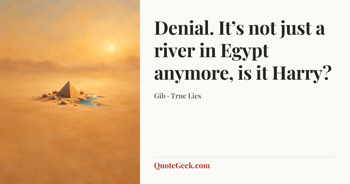 “Denial. It’s not just a river in Egypt anymore, is it Harry?” — Gib · True Lies. Illustrated QuoteGeek card.