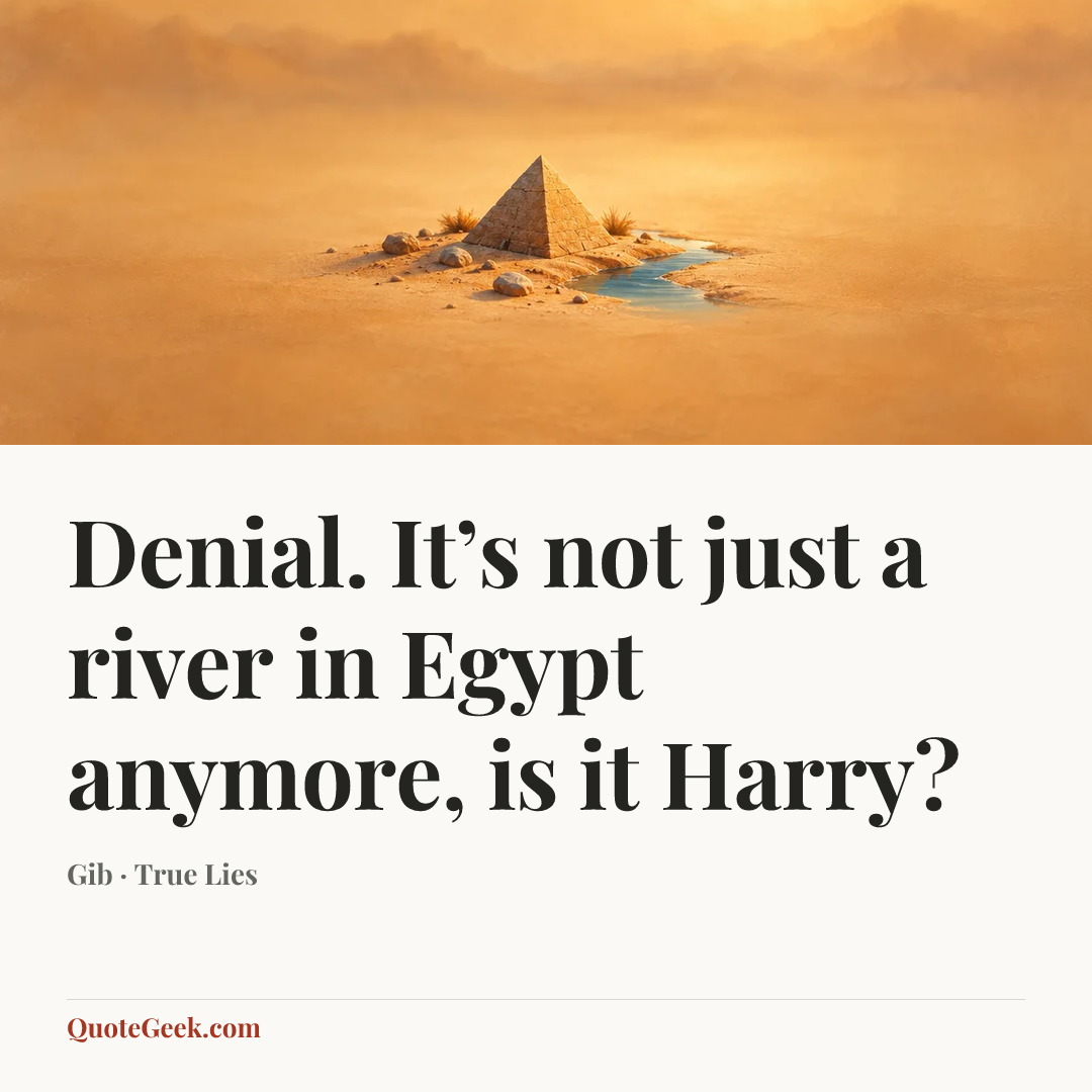 “Denial. It’s not just a river in Egypt anymore, is it Harry?” — Gib · True Lies. Illustrated QuoteGeek card.