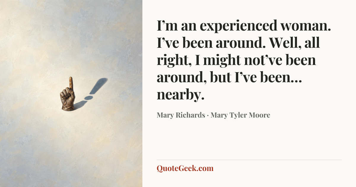 “I’m an experienced woman. I’ve been around. Well, all right, I might not’ve been around, but I’ve been…nearby.” — Mary Richards · Mary Tyler Moore. Illustrated QuoteGeek card.