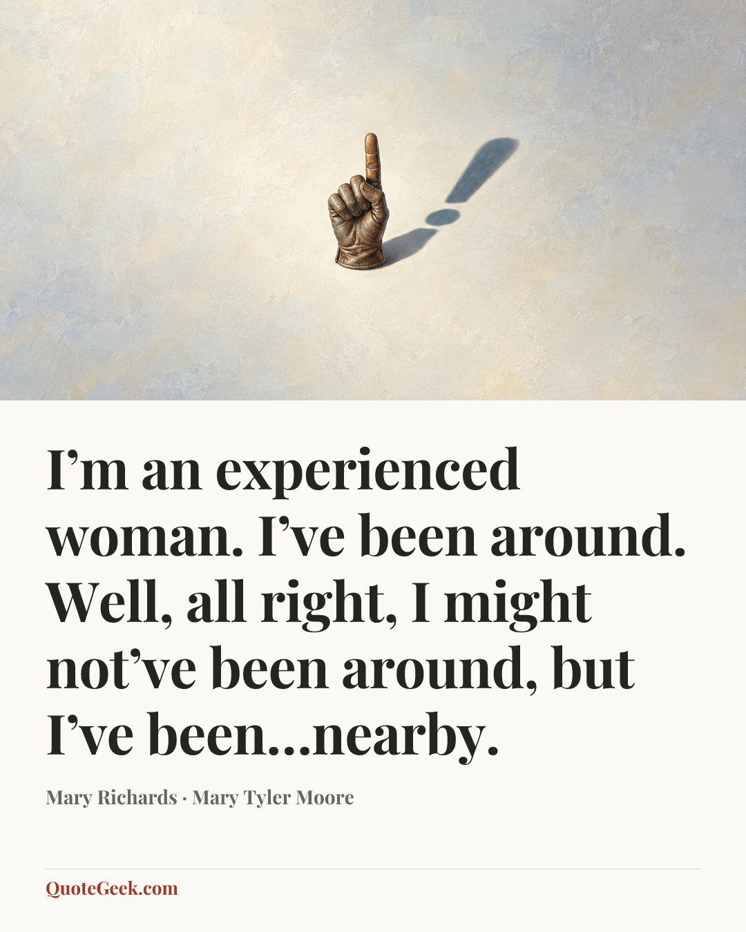 “I’m an experienced woman. I’ve been around. Well, all right, I might not’ve been around, but I’ve been…nearby.” — Mary Richards · Mary Tyler Moore. Illustrated QuoteGeek card.