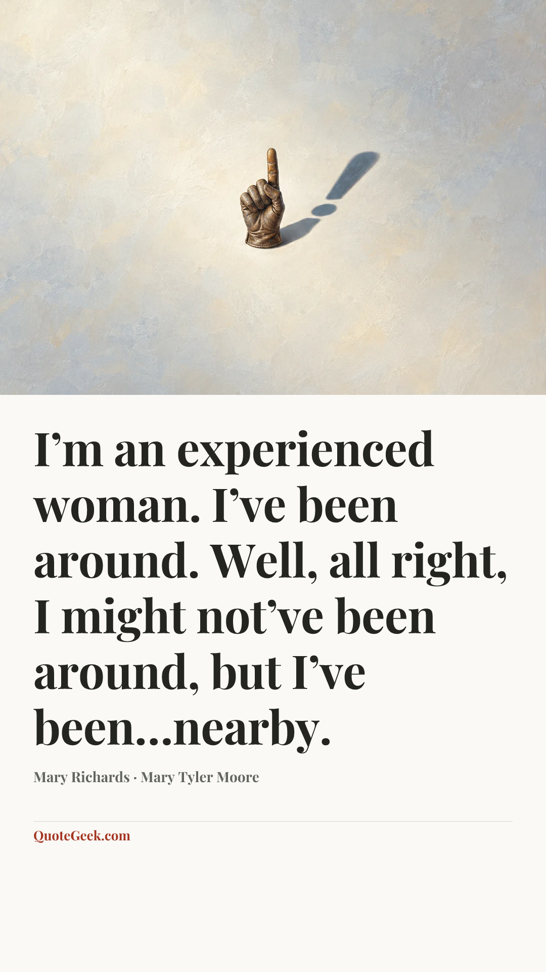 “I’m an experienced woman. I’ve been around. Well, all right, I might not’ve been around, but I’ve been…nearby.” — Mary Richards · Mary Tyler Moore. Illustrated QuoteGeek card.