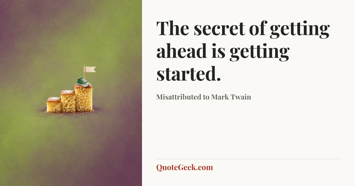 “The secret of getting ahead is getting started.” — Misattributed to Mark Twain. Illustrated QuoteGeek card.