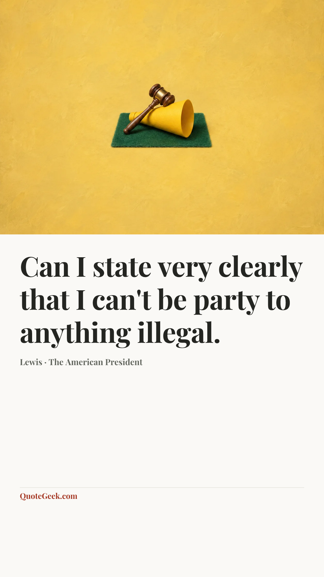“Can I state very clearly that I can't be party to anything illegal.” — Lewis · The American President. Illustrated QuoteGeek card.