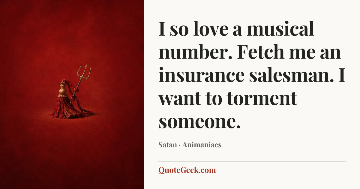 “I so love a musical number. Fetch me an insurance salesman. I want to torment someone.” — Satan · Animaniacs. Illustrated QuoteGeek card.