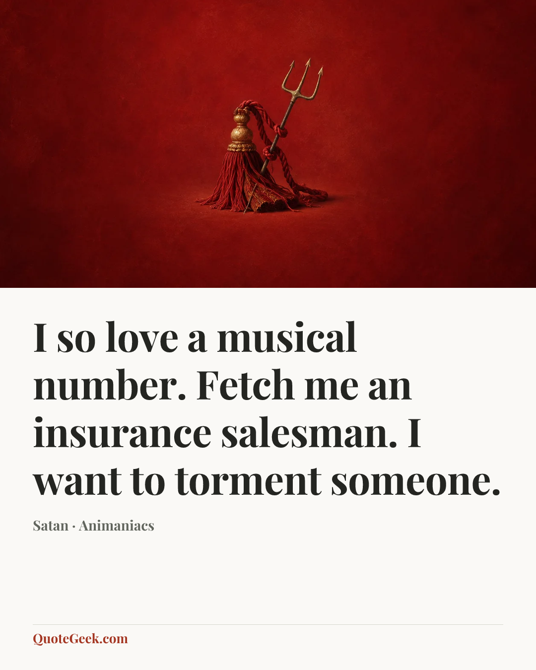 “I so love a musical number. Fetch me an insurance salesman. I want to torment someone.” — Satan · Animaniacs. Illustrated QuoteGeek card.
