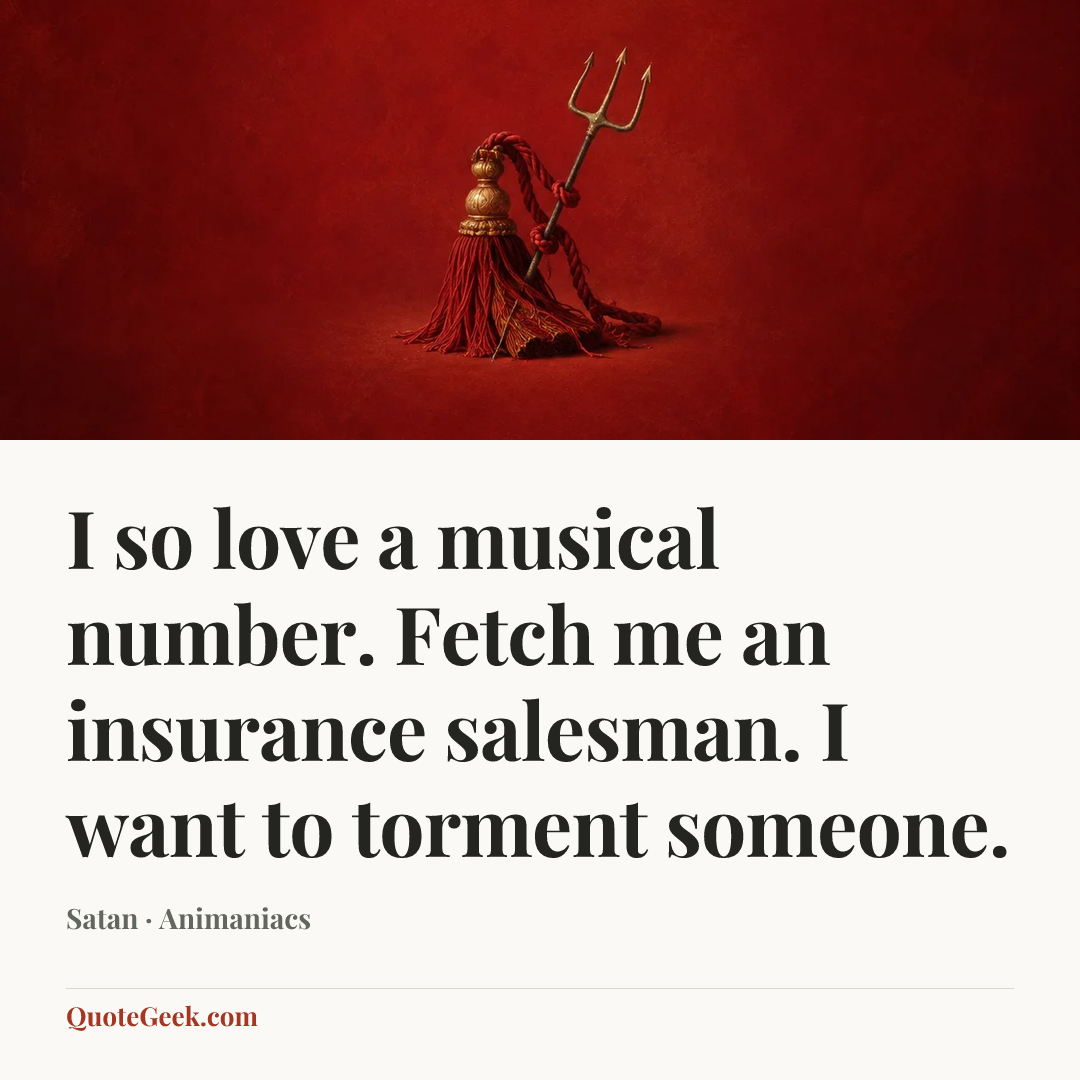 “I so love a musical number. Fetch me an insurance salesman. I want to torment someone.” — Satan · Animaniacs. Illustrated QuoteGeek card.